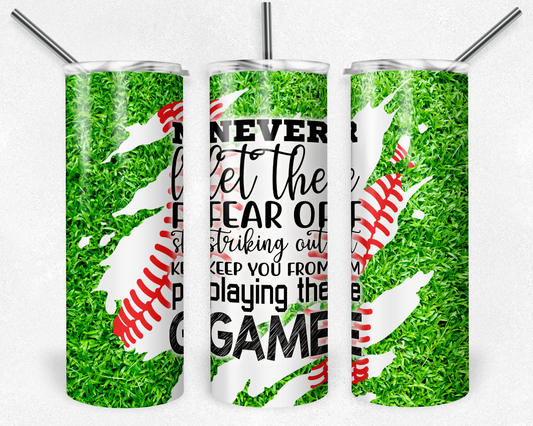 Baseball Never Let the Fear of Striking Out Keep You From Playing the Game 20 ounce Sublimation Tumbler BTD