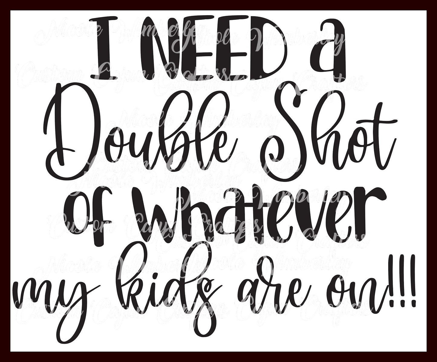 I Need a Double Shot of Whatever My Kids are On Digital File