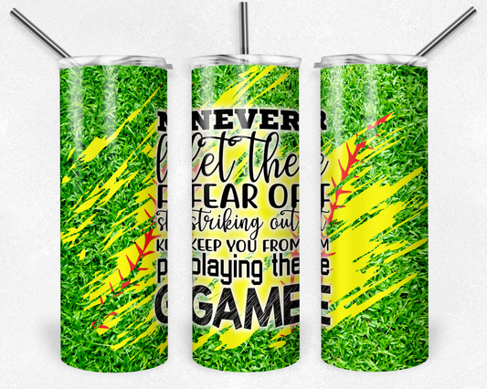 Softball Never Let the Fear of Striking Out Keep You From Playing the Game 20 ounce Sublimation Tumbler BTD