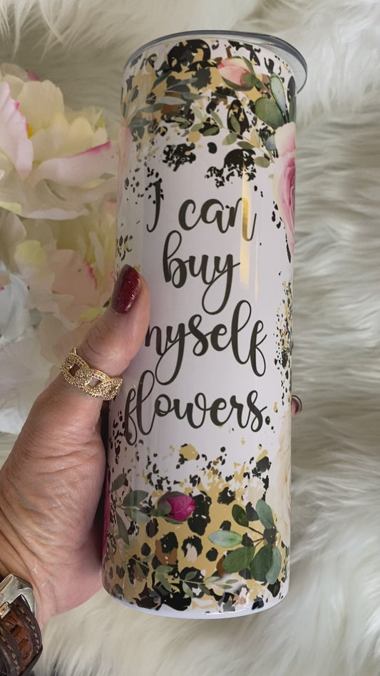 I Can Buy Myself Flowers- rose  Sublimation Tumbler